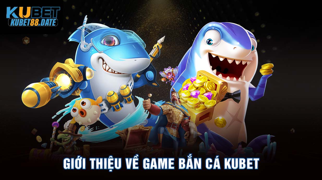 Giới thiệu về game bắn cá Kubet