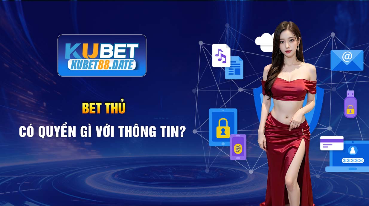 Bet thủ có quyền gì với thông tin?