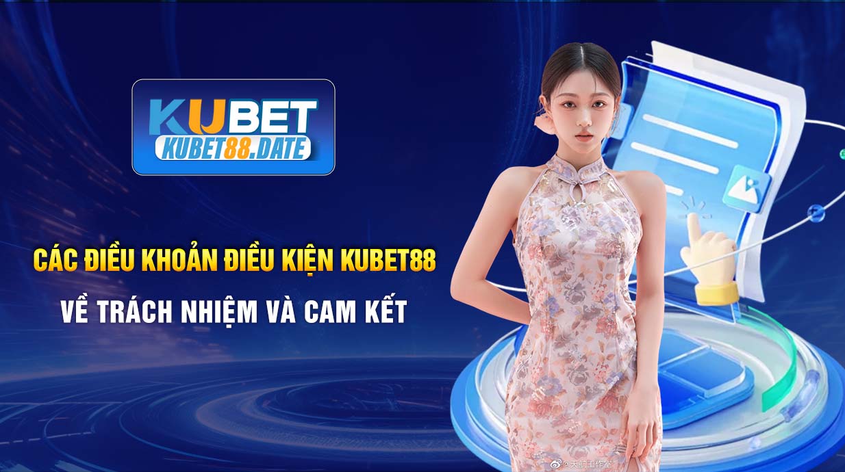 Các điều khoản điều kiện KUBET88 về trách nhiệm và cam kết