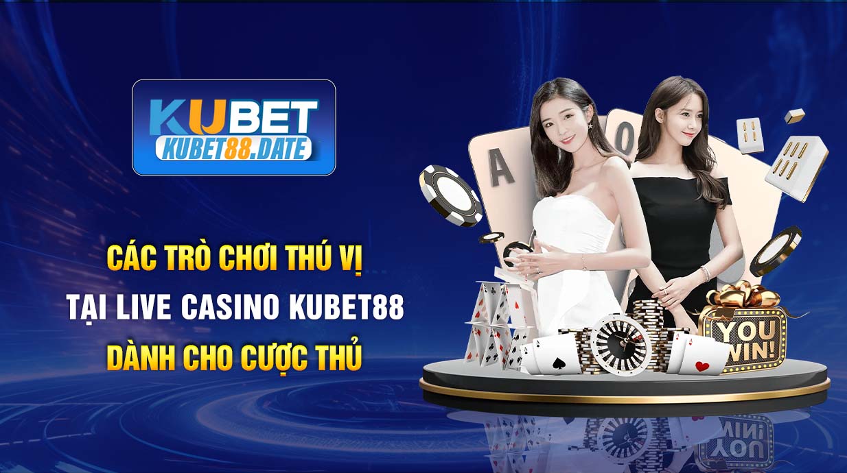 Các trò chơi thú vị tại Live Casino KUBET88 dành cho cược thủ