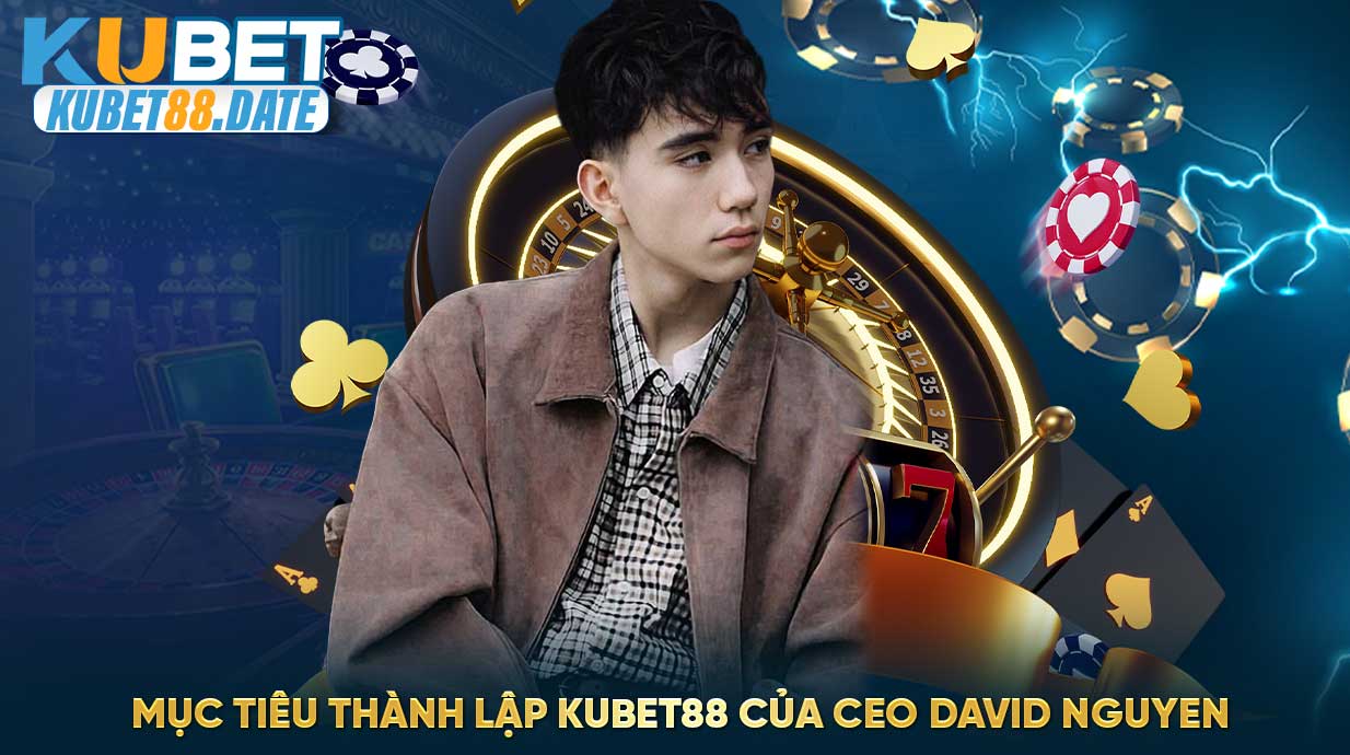 Mục tiêu thành lập KUBET88 của CEO David Nguyen