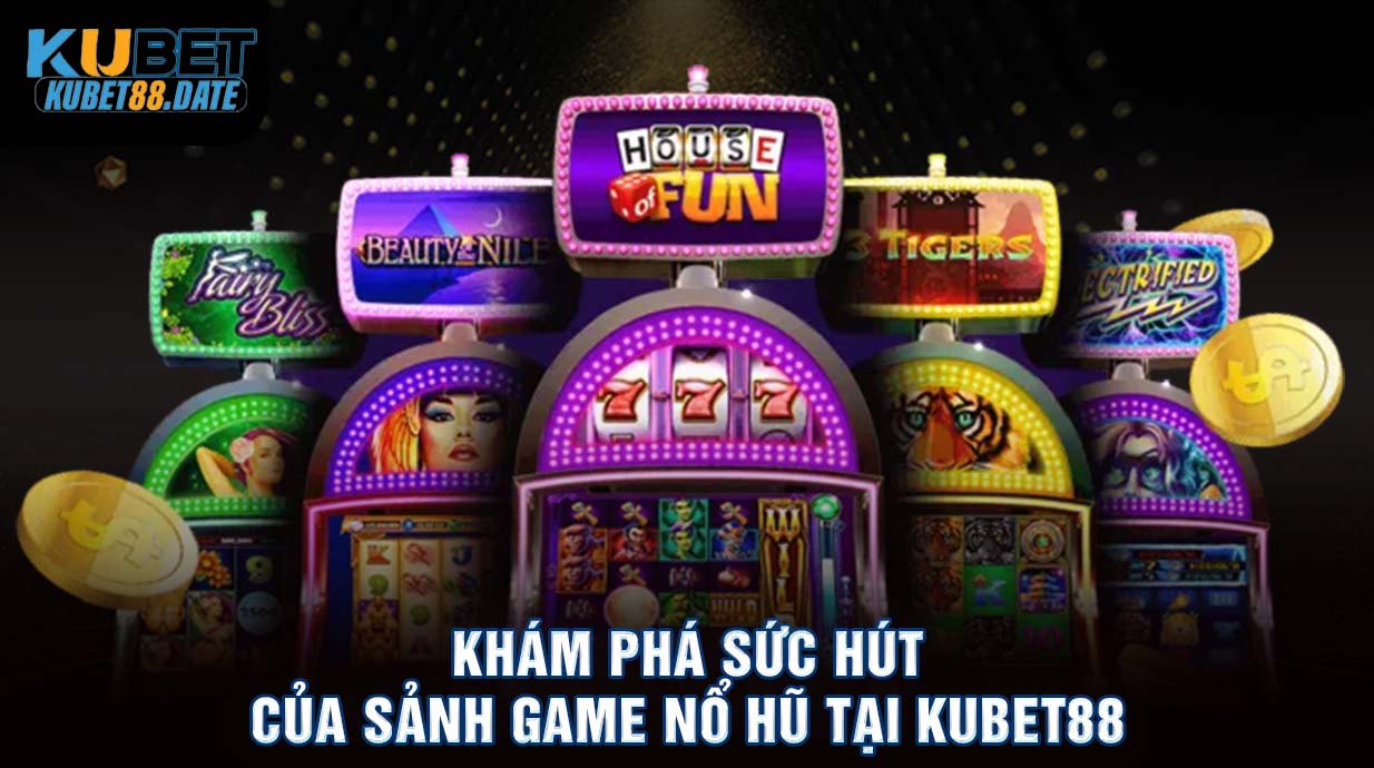 Khám phá sức hút của sảnh game Nổ hũ tại KUBET88