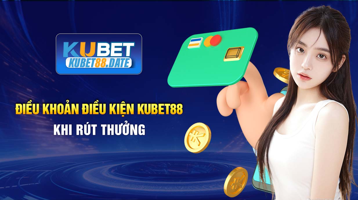 Điều khoản điều kiện KUBET88 khi rút thưởng