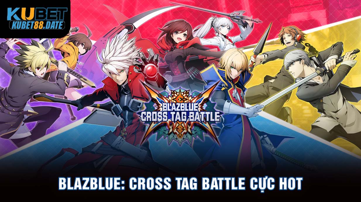 BlazBlue: Cross Tag Battle một game đối kháng nổi tiếng