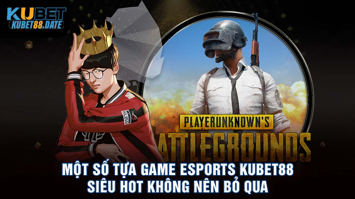 Một số tựa game Esports KUBET88 siêu HOT không nên bỏ qua