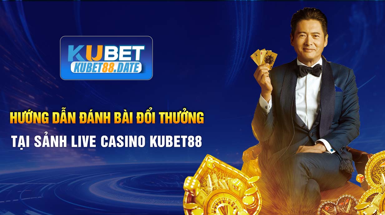 biệt của từng nhà cái. Hướng dẫn đánh bài đổi thưởng tại sảnh Live Casino KUBET88