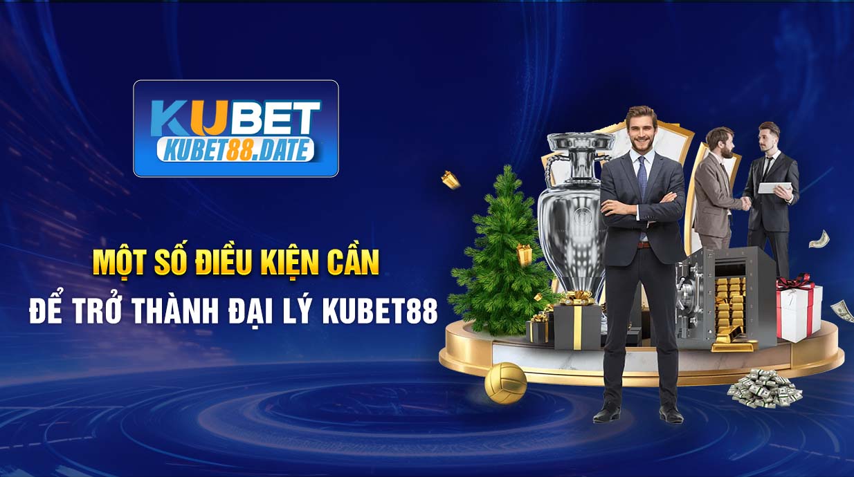 Điều kiện trở thành Đại lý KUBET88 chính thức