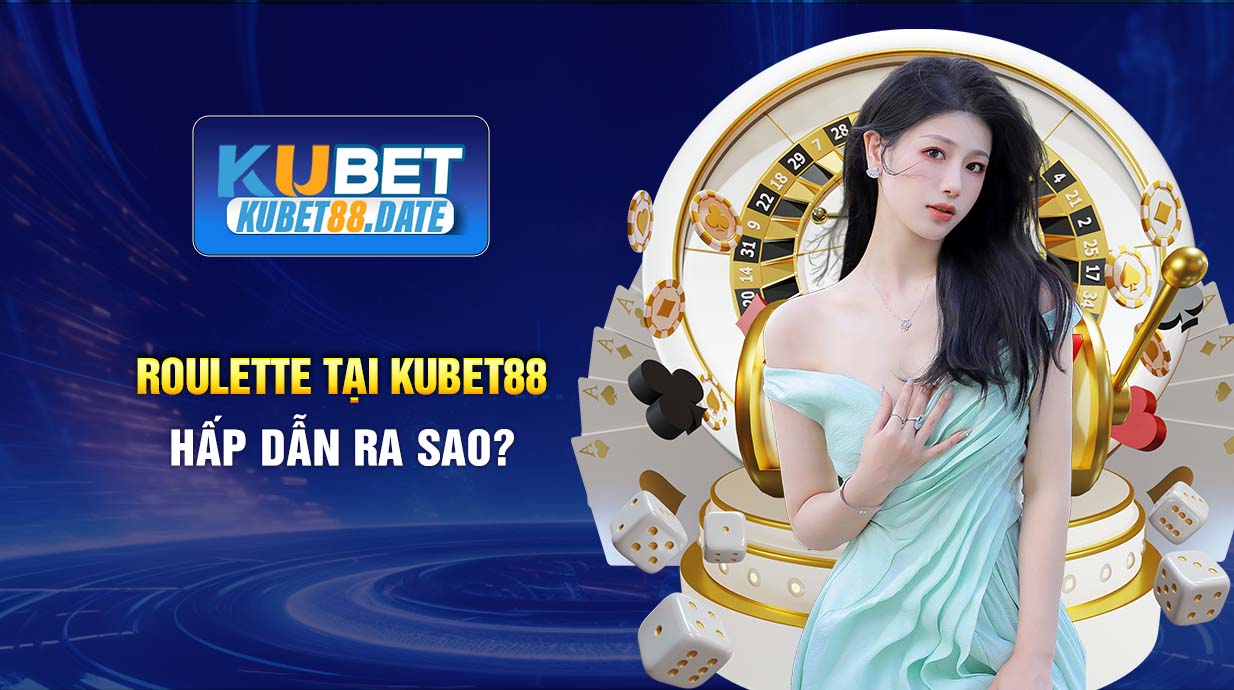 Roulette  tại KUBET88 hấp dẫn ra sao?