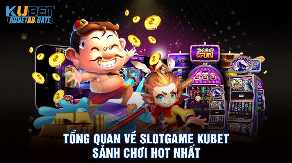 Tổng quan về Slotgame Kubet sảnh chơi hot nhất