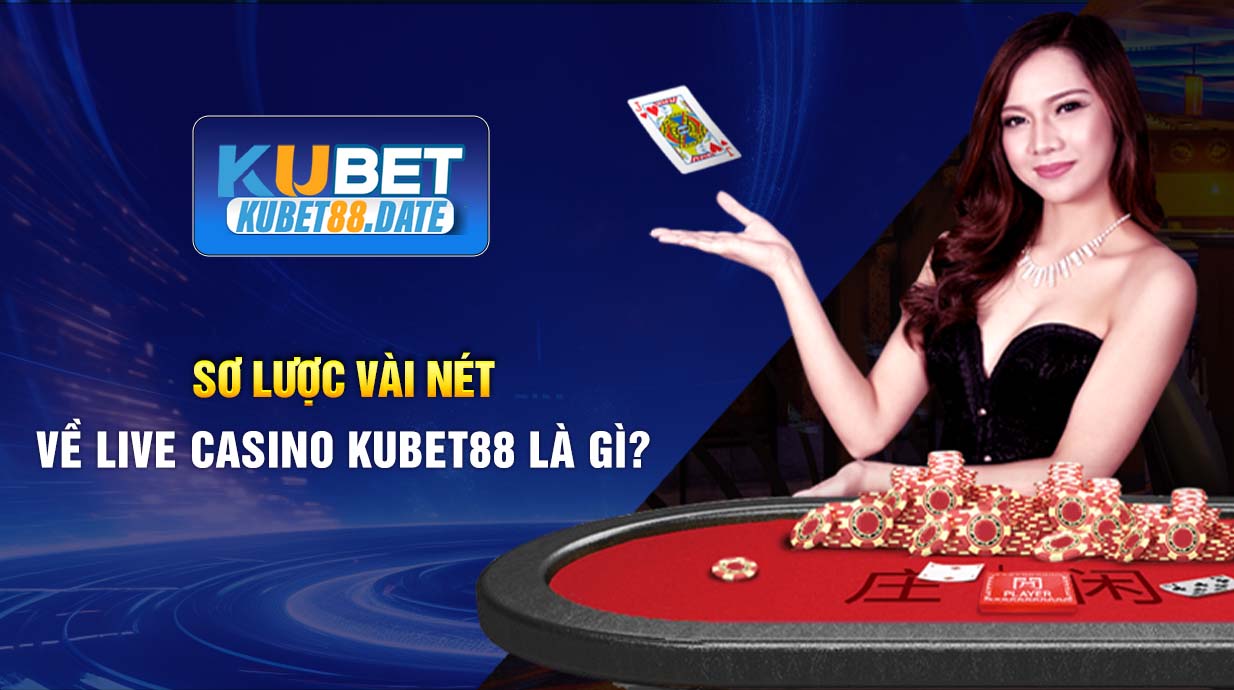 Sơ lược vài nét về Live Casino KUBET88 là gì?