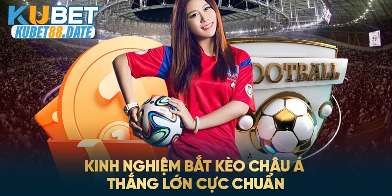 Kinh nghiệm bắt kèo Châu Á thắng lớn cực chuẩn