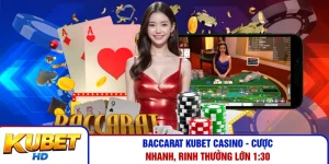 Baccarat Kubet Casino - Cược Nhanh, Rinh Thưởng Lớn 1:30