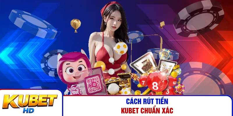 Cách rút tiền Kubet chuẩn xác