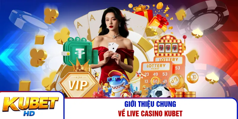 Giới thiệu chung về Live Casino Kubet