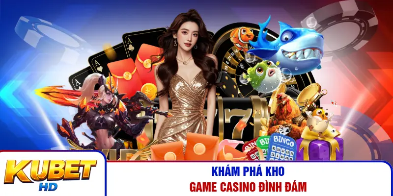 Khám phá kho game casino đình đám